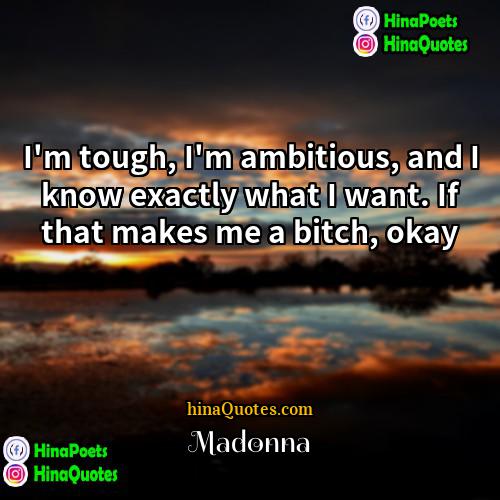 Madonna Quotes | I'm tough, I'm ambitious, and I know